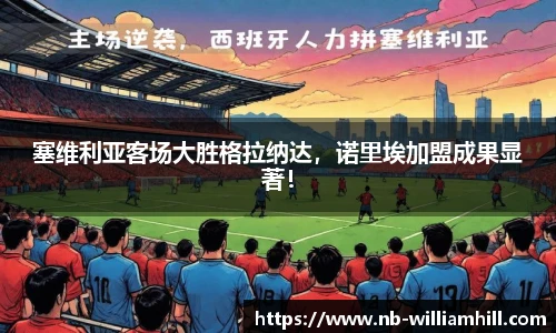 塞维利亚客场大胜格拉纳达，诺里埃加盟成果显著！