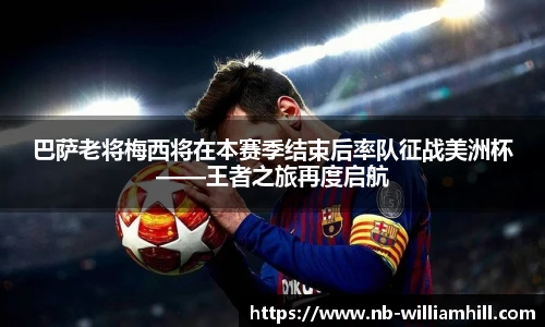 巴萨老将梅西将在本赛季结束后率队征战美洲杯——王者之旅再度启航