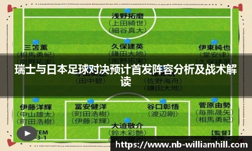 瑞士与日本足球对决预计首发阵容分析及战术解读