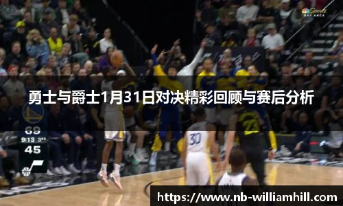 勇士与爵士1月31日对决精彩回顾与赛后分析